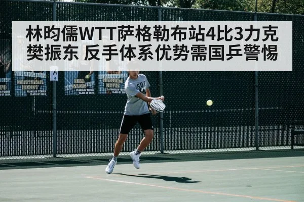 林昀儒WTT萨格勒布站4比3力克樊振东 反手体系优势需国乒警惕