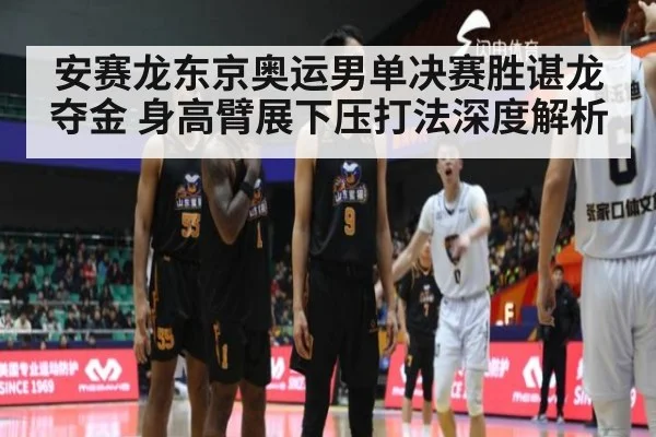 安赛龙东京奥运男单决赛胜谌龙夺金 身高臂展下压打法深度解析